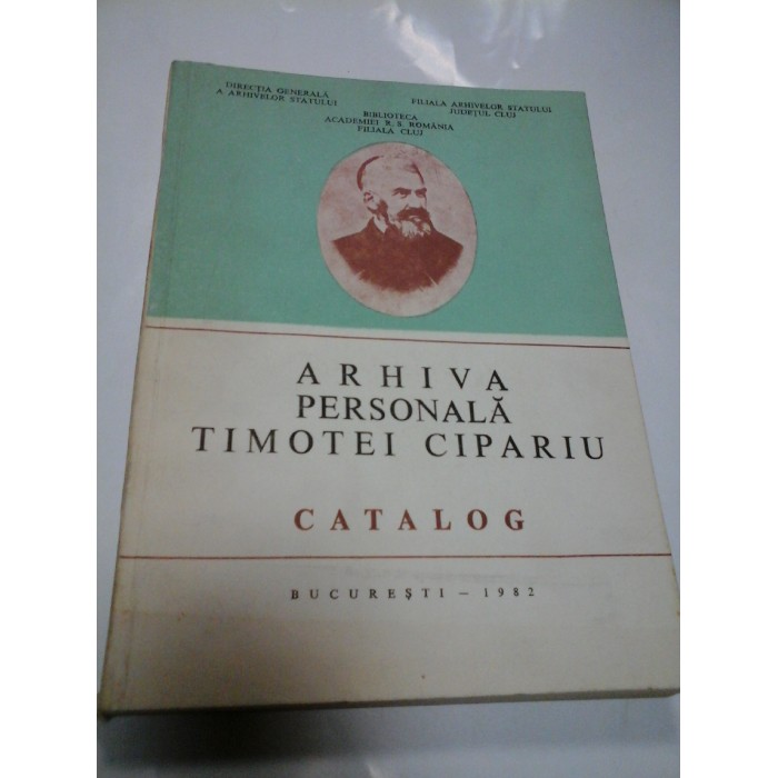 ARHIVA PERSONALA TIMOTEI CIPARIU - Catalog ARHIVA PERSONALA TIMOTEI CIPARIU - Catalog
